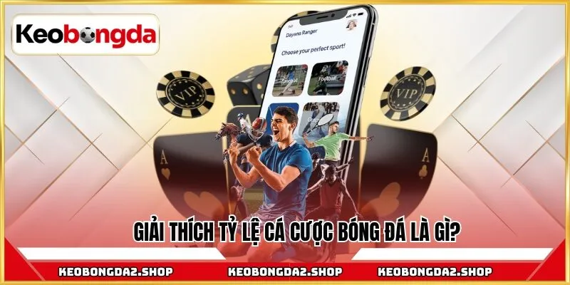 Giải thích tỷ lệ cá cược bóng đá là gì?