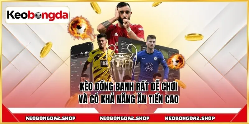 Kèo đồng banh rất dễ chơi và có khả năng ăn tiền cao