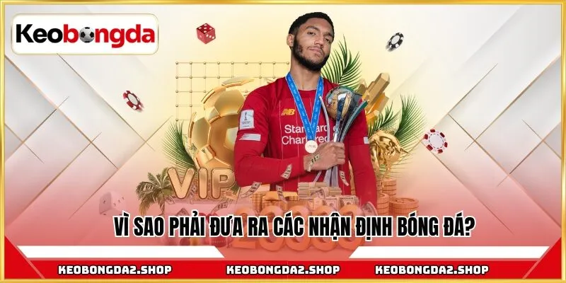 Vì sao phải đưa ra các nhận định bóng đá?