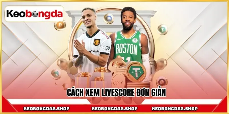 Cách xem livescore đơn giản