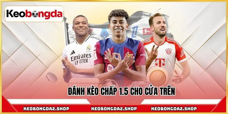 Đánh kèo chấp 1.5 cho cửa trên