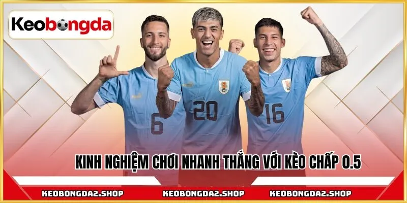 Kinh nghiệm chơi nhanh thắng với kèo chấp 0.5