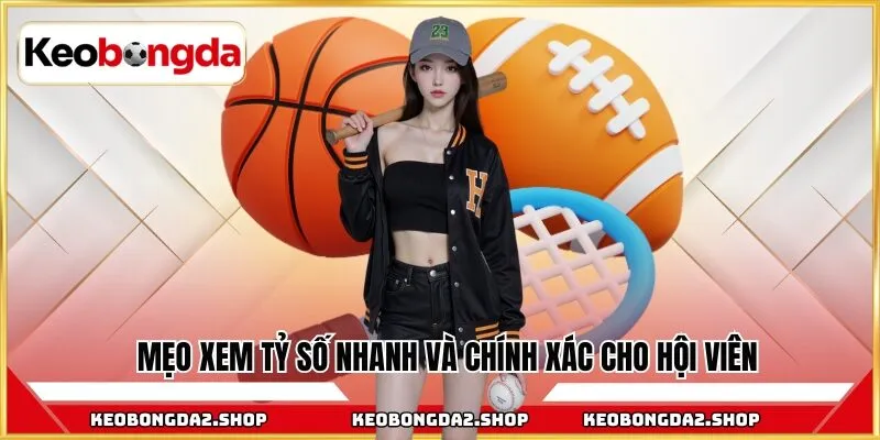 Mẹo xem tỷ số nhanh và chính xác cho hội viên