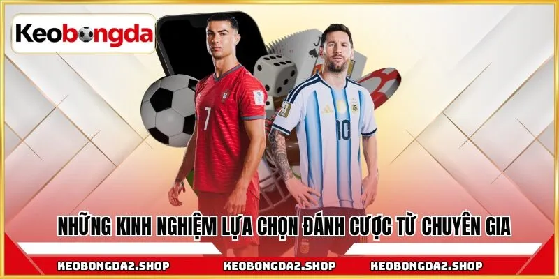 Những kinh nghiệm lựa chọn đánh cược từ chuyên gia