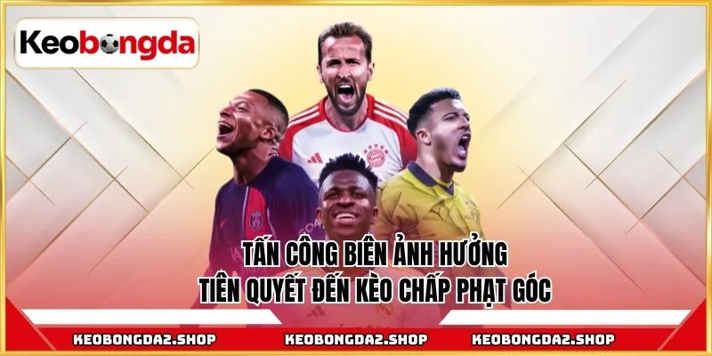 Tấn công biên ảnh hưởng tiên quyết đến kèo chấp phạt góc